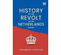 History Of The Revolt Of The Netherlands: Volume 1