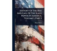 History Of The Rise And Fall Of The Slave Power In America, Volume 1, Part 1