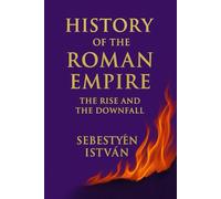 History of the Roman Empire: The Rise and the Downfall