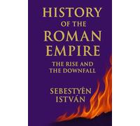 History of the Roman Empire: The Rise and the Downfall