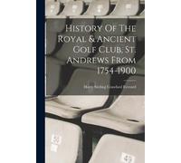 History Of The Royal & Ancient Golf Club, St. Andrews From 1754-1900 (Tascabile)