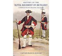 History of the Royal Regiment of Artillery Compiled from Original Records Vol. I 1716: V. 1: Compiled from the Original Records 1716-1783