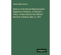 History of the Second Massachusetts Regiment of Infantry. A Prisoner's Diary. A Paper Read at the Officers' Reunion in Boston, May 11, 1877