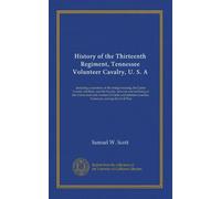 History of the Thirteenth Regiment, Tennessee Volunteer Cavalry, U. S. A: including a narrative of the bridge burning; the Carter County rebellion, ... counties, Tennessee, during the Civil War