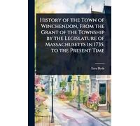 History of the Town of Winchendon, From the Grant of the Township by the Legislature of Massachusetts in 1735, to the Present Time