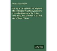 History of the Twenty-First Regiment, Massachusetts Volunteers, in the War for the Preservation of the Union, 1861-1865. With Statistics of the War and of Rebel Prisons