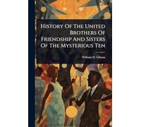 History Of The United Brothers Of Friendship And Sisters Of The Mysterious Ten