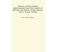 History of the United Netherlands from the Death of William the Silent to the Twelve Year's Truce, 1585d