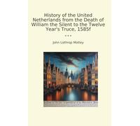 History of the United Netherlands from the Death of William the Silent to the Twelve Year's Truce, 1585f