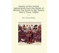 History of the United Netherlands from the Death of William the Silent to the Twelve Year's Truce, 1585e