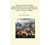 History of the United Netherlands from the Death of William the Silent to the Twelve Year's Truce, 1586b