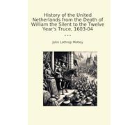 History of the United Netherlands from the Death of William the Silent to the Twelve Year's Truce, 1603-04