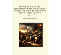 History of the United Netherlands from the Death of William the Silent to the Twelve Year's Truce, 1605-07