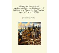 History of the United Netherlands from the Death of William the Silent to the Twelve Year's Truce, 1607b