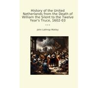 History of the United Netherlands from the Death of William the Silent to the Twelve Year's Truce, 1602-03