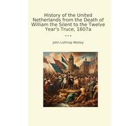 History of the United Netherlands from the Death of William the Silent to the Twelve Year's Truce, 1607a