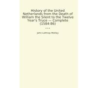 History of the United Netherlands from the Death of William the Silent to the Twelve Year's Truce - Complete (1584-86)
