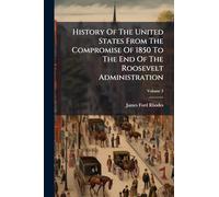 History Of The United States From The Compromise Of 1850 To The End Of The Roosevelt Administration