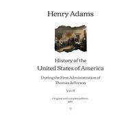 History of the United States of America: During the First Administration of Thomas Jefferson (Vol. II) | Original and complete edition (1889)