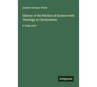 History of the Warfare of Science with Theology in Christendom: in large print