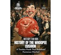 History of the Whoopee Cushion: A Timeless Prank That Redefined Humorous Mischief