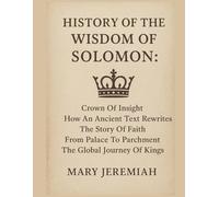 HISTORY OF THE WISDOM OF SOLOMON:: Crown Of Insight How An Ancient Text Rewrites The Story Of Faith From Palace To Parchment The Global Journey Of Kings