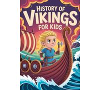 History Of Vikings For Kids: Journey Into the World of Vikings and Their Amazing Tales