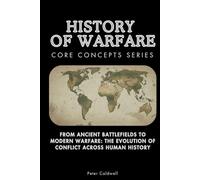 History of Warfare Core Concepts Series: From Ancient Battlefields to Modern Warfare: The Evolution of Conflict Across Human History