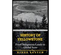 History of Yellowstone: From Indigenous Lands to Global Icon