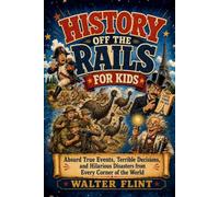 History Off the Rails for Kids: Absurd True Events, Terrible Decisions, and Hilarious Disasters from Every Corner of the World
