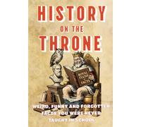 History on the Throne: Weird History Facts and Trivia Royals Crime Ridiculous Laws and Bad Science