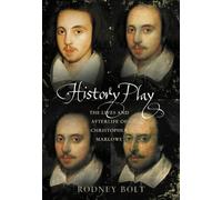 History Play: The Lives and After-life of Christopher Marlowe by Rodney Bolt (2004-07-19)