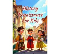 History Renaissance for Kids: Leonardo da Vinci, Michelangelo, Artists, Scientists and Ideas That Changed the World