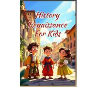 History Renaissance for Kids: Leonardo da Vinci, Michelangelo, Artists, Scientists and Ideas That Changed the World