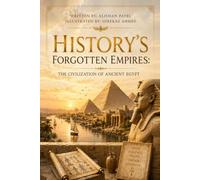 History’s Forgotten Empires: The Civilization of Ancient Egypt