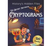 History’s Hidden Files: Top Secret Mythical Cryptograms for Kids Ages 8-12, Crack the Code Puzzles about Bigfoot, Lost Worlds and Ancient Mysteries