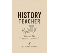 History Teacher - Where the Past Meets the Classroom.: A Lined Journal for Teaching Notes, Lesson Ideas, and Daily Writing