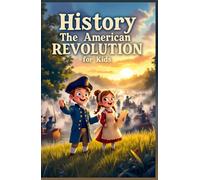 History The American Revolution for Kids: Colonial Life, Founding Fathers, Declaration of Independence, Revolutionary War Battles, and How a Nation Was Born