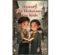 History The Holocaust for Kids: True Stories of Courage, Survival, and Memory from World War II - A Guide for Young Readers Ages 8-12