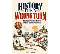 History Took a Wrong Turn: 75 Strange but True Stories for Your Bathroom Breaks
