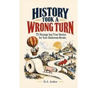 History Took a Wrong Turn: 75 Strange but True Stories for Your Bathroom Breaks