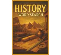 History Word Search: 55 Word Search Puzzles Featuring Ancient Egypt, Rome, Medieval Europe, World Wars, Famous Leaders, Interesting Facts, Tips & Complete Solutions
