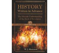 History Written in Advance: The Historic Understanding of the Book of Revelation, Vol. VI, Chapters 12 & 13