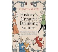 History's Greatest Drinking Games : From the Notorious to the Wisely Forgotten