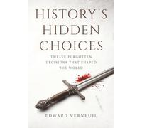 History's Hidden Choices: The Forgotten Decisions That Made the Modern World