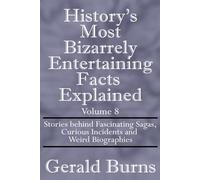 History's Most Bizarrely Entertaining Facts Explained: Stories behind Fascinating Sagas , Curious Incidents and Weird Biographies