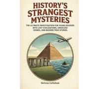 History's Strangest Mysteries: The Ultimate Investigation for Young Readers into Lost Civilizations, Unsolved Crimes, and Bizarre True Stories