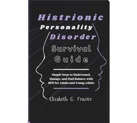 Histrionic Personality Disorder Survival Guide: Simple Steps to Understand, Manage, and Find Balance with HPD for Adults and Young Adults