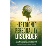 Histrionic Personality Disorder: The Complete Guide to Attention Seeking Behaviors, Emotional Patterns, and Healing Strategies for Healthier Relationships