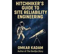 HitchHikers Guide to Site Reliability Engineering: Mostly Harmless Ways to Keep Production Alive